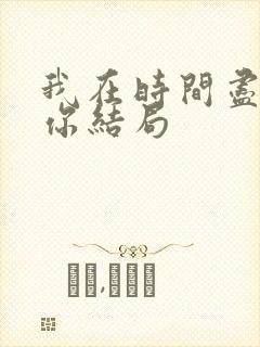 我在时间尽头等你结局