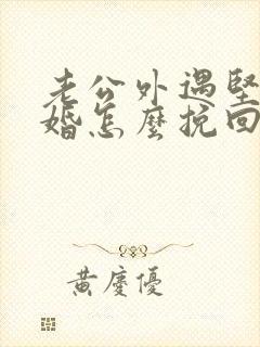 老公外遇坚持离婚怎么挽回