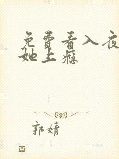 免费看入夜,对她上瘾