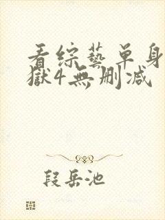 看综艺单身即地狱4无删减