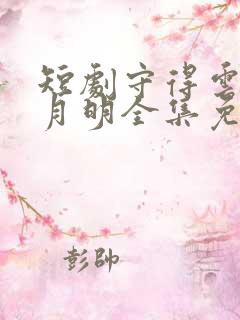 短剧守得云开见月明全集免费