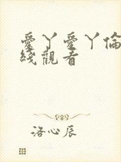 爱丫爱丫伦理在线观看