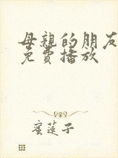 母亲的朋友在线免费播放