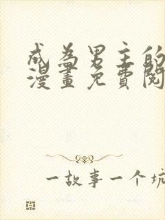 成为男主的养女漫画免费阅读