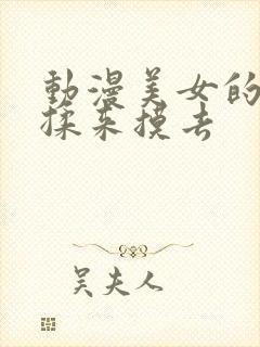 动漫美女的胸被揉来摸去