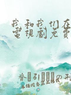 我和我们在一起电视剧免费观看