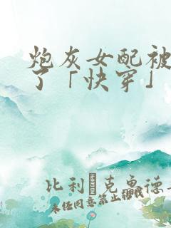 炮灰女配被扑倒了「快穿」