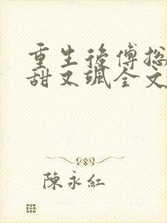 重生后傅总娇妻甜又飒全文下载