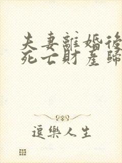 夫妻离婚后丈夫死亡财产归谁