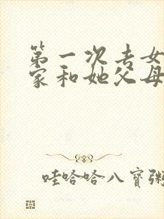 第一次去女朋友家和她父母聊什么