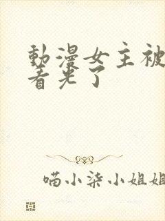 动漫女主被男主看光了