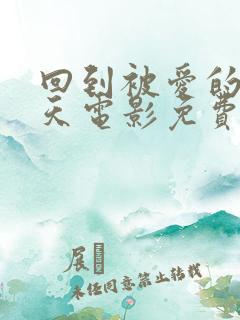 回到被爱的每一天电影免费在线观看