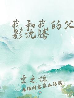 我和我的父辈电影沈腾