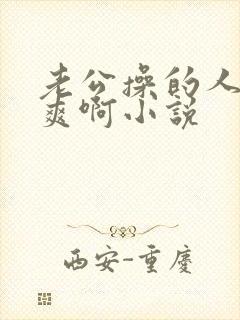 老公操的人家好爽啊小说