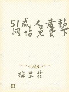 51成人黄动漫网站免费下载