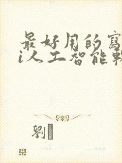 最好用的写作ai人工智能软件