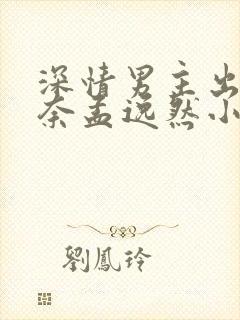 深情男主出轨肖奈孟逸然小说