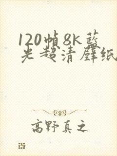 120帧8k蓝光超清壁纸横屏