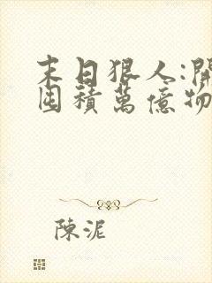 末日狠人:开局囤积万亿物资全本阅读