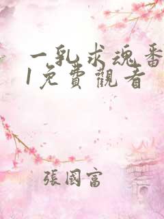 一乳求魂番外篇1免费观看