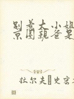 别惹大小姐,她京圈亲爸是女儿奴演员表