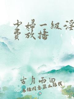 少妇一级淫片免费放播