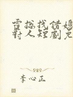 霍总找错媳妇撩对人短剧免费全集免费播放