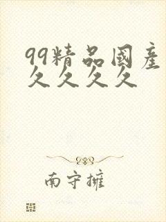 99精品国产.久久久久