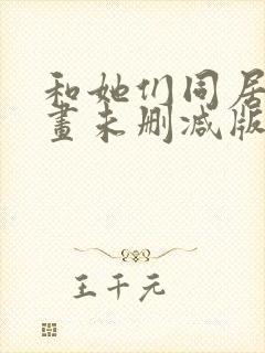 和她们同居了漫画未删减版在线观看