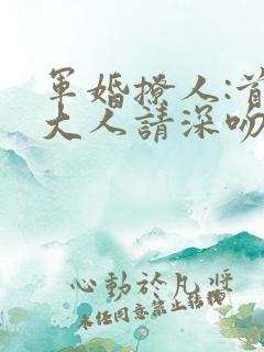 军婚撩人:首长大人请深吻