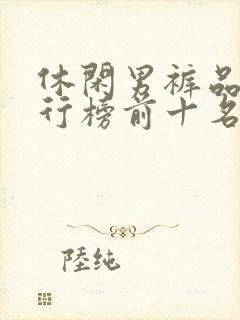 休闲男裤品牌排行榜前十名