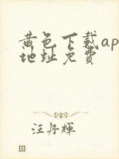 黄色下载app地址免费