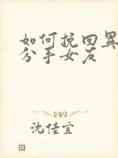 如何挽回异地恋分手女友