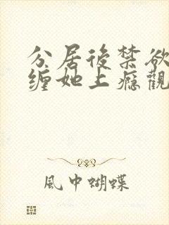 分居后禁欲总裁缠她上瘾观看全集