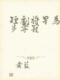 短剧将星为后步步夺宠