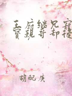 王府继兄宠我如宝亲哥却后悔了短剧