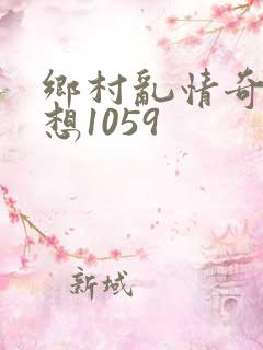 乡村乱情奇思妙想1059