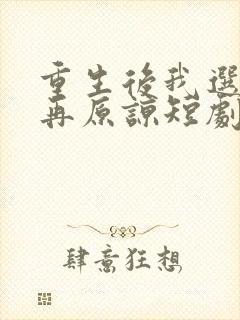 重生后我选择不再原谅短剧合集
