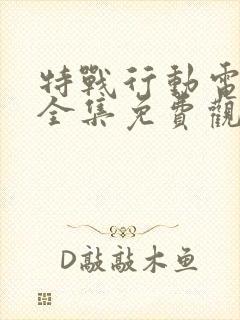 特战行动电视剧全集免费观看