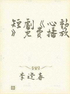 短剧《心动的他》免费播放