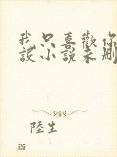 我只喜欢你的人设小说未删减版免费阅读