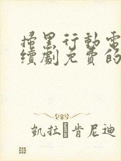 扫黑行动电视连续剧免费的