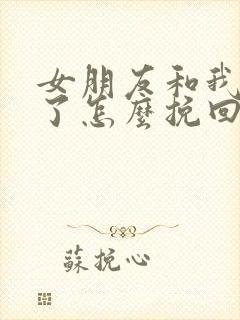 女朋友和我分手了怎么挽回