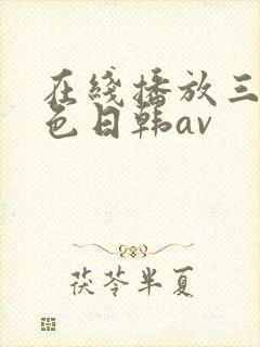 在线播放三级黄色日韩av