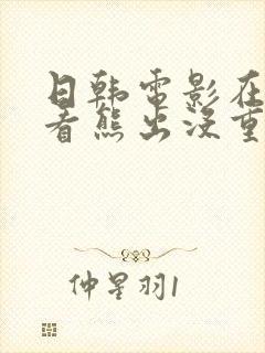 日韩电影在线观看熊出没重返地球