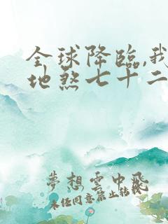 全球降临,我有地煞七十二变txt