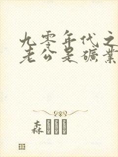 九零年代之我的老公是矿业大亨免费