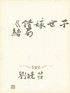 《错嫁世子妃》结局