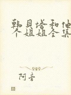 韩贝塔和他的七个姐姐全集