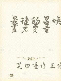 最后的召唤师漫画免费看